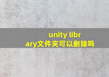 unity library文件夹可以删除吗